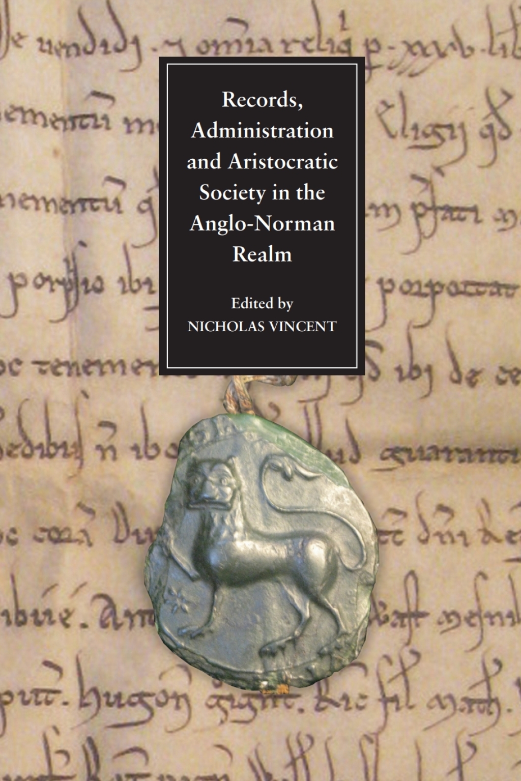 Records, Administration and Aristocratic Society in the Anglo-Norman Realm Papers Commemorating the 800th Anniversary of King John’s Loss of Normandy