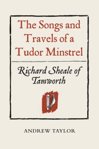 Cover image: The Songs and Travels of a Tudor Minstrel: Richard Sheale of Tamworth 1st edition 9781903153390