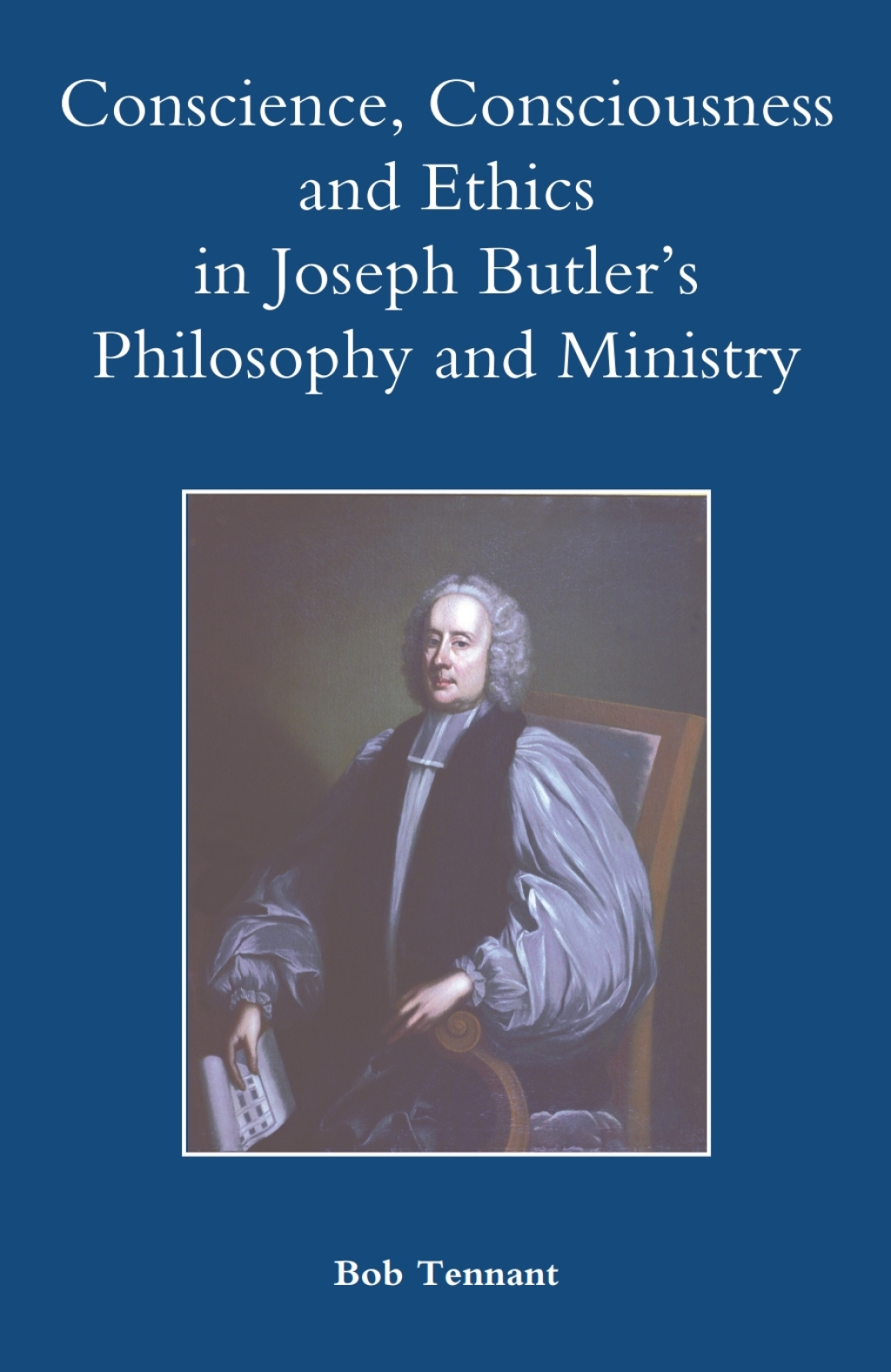 Conscience, Consciousness and Ethics in Joseph Butler’s Philosophy and Ministry 1st Edition