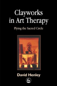 Cover image: Clayworks in Art Therapy 9781843107064