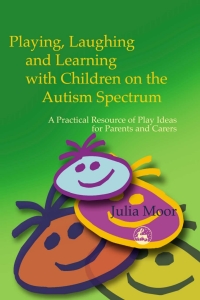 Cover image: Playing, Laughing and Learning with Children on the Autism Spectrum 1st edition