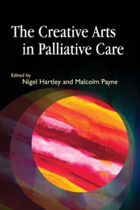 Cover image: The Creative Arts in Palliative Care 9781843105916