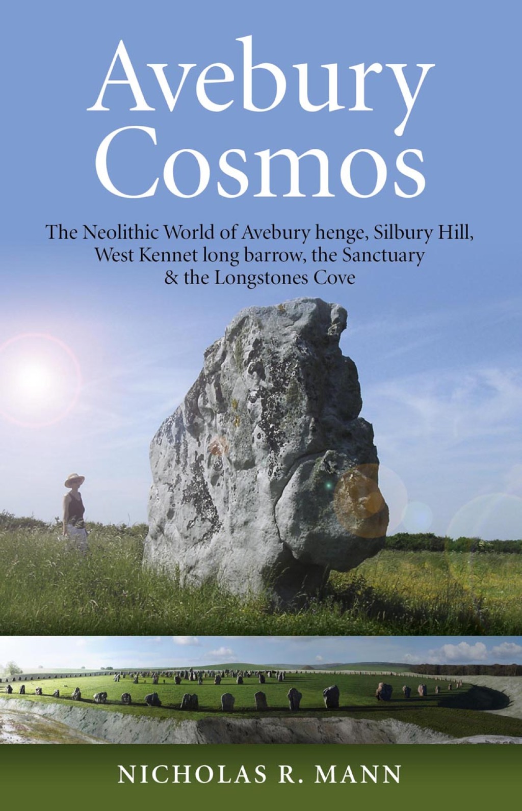 Avebury Cosmos The Neolithic World of Avebury henge, Silbury Hill, West Kennet long barrow, the Sanctuary & the Longstones Cove