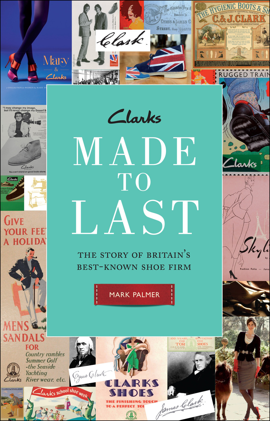 Clarks: Made to Last The story of Britain’s best-known shoe firm