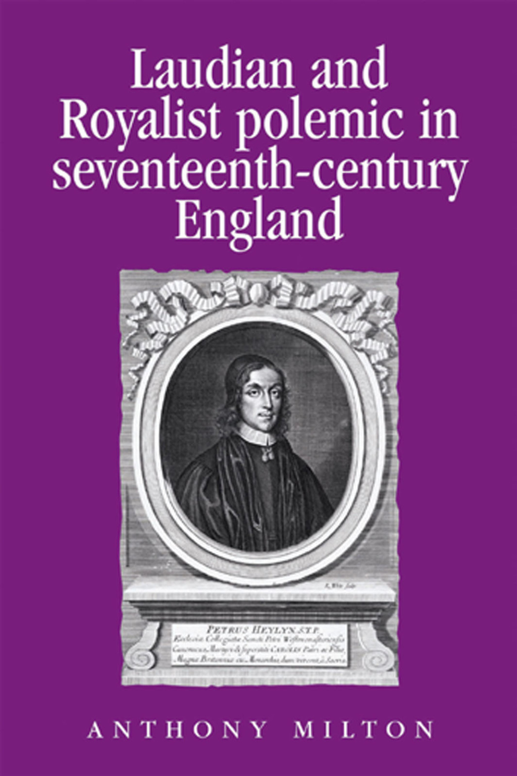 Laudian and Royalist polemic in seventeenth-century England The career and writings of Peter Heylyn