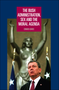 Titelbild: The Bush administration, sex and the moral agenda 9780719072765