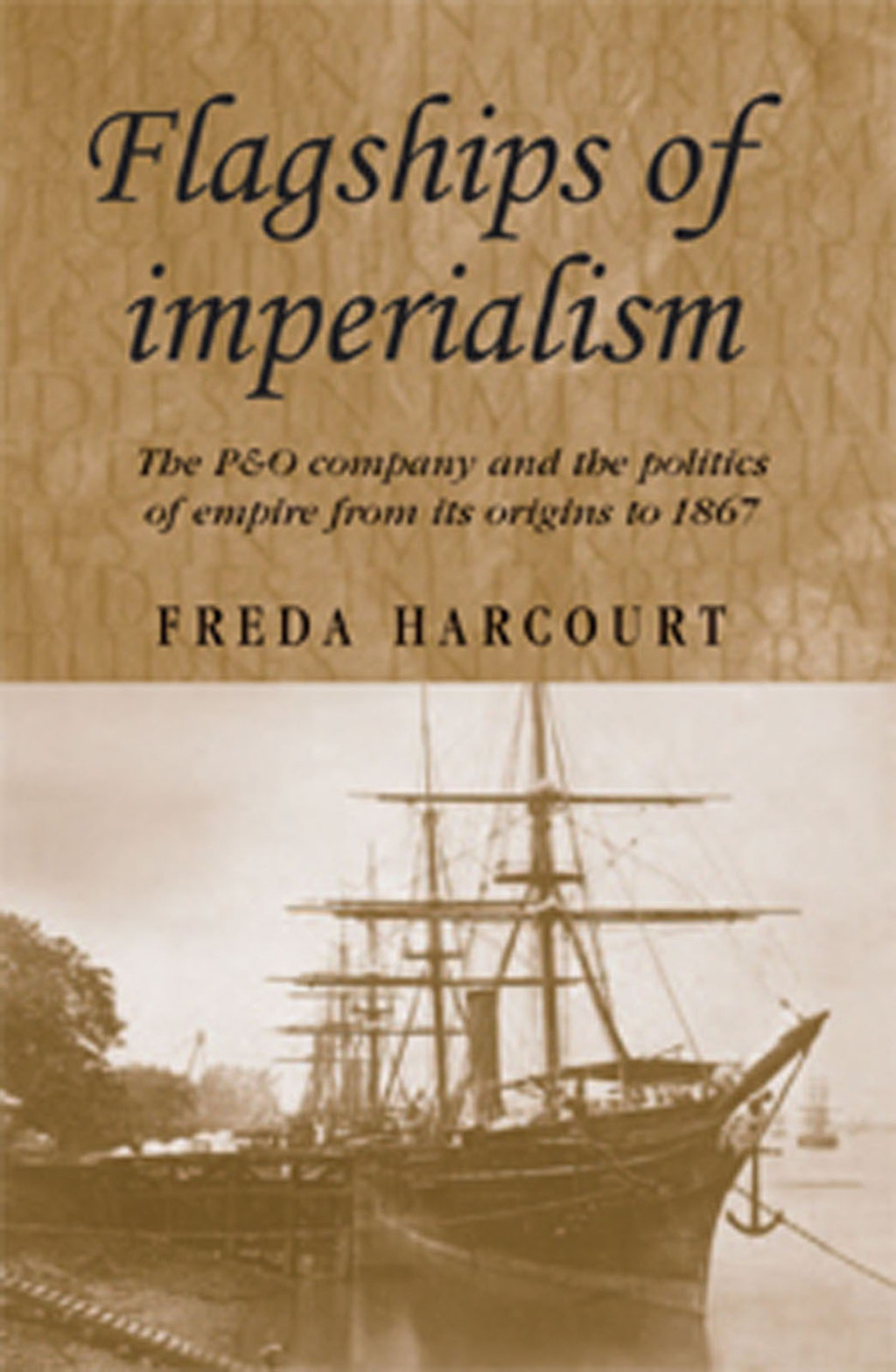 Flagships of imperialism The P&O Company and the Politics of Empire from its origins to 1867