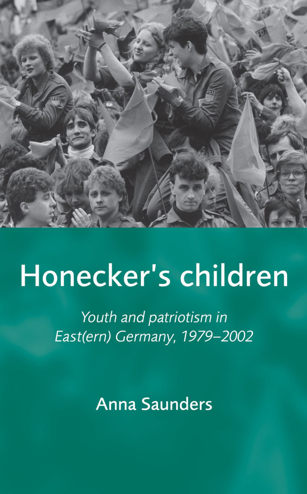 Honecker’s Children Youth and patriotism in East(ern) Germany, 1979–2002