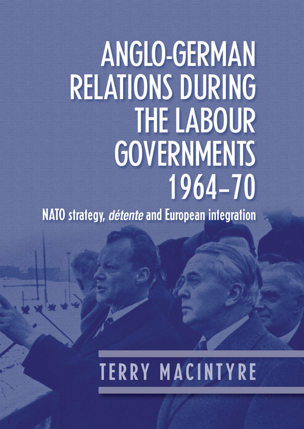 Anglo–German relations during the Labour governments 1964–70 NATO strategy, détente and European integration