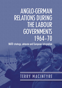 Cover image: Anglo–German relations during the Labour governments 1964–70 9780719076008