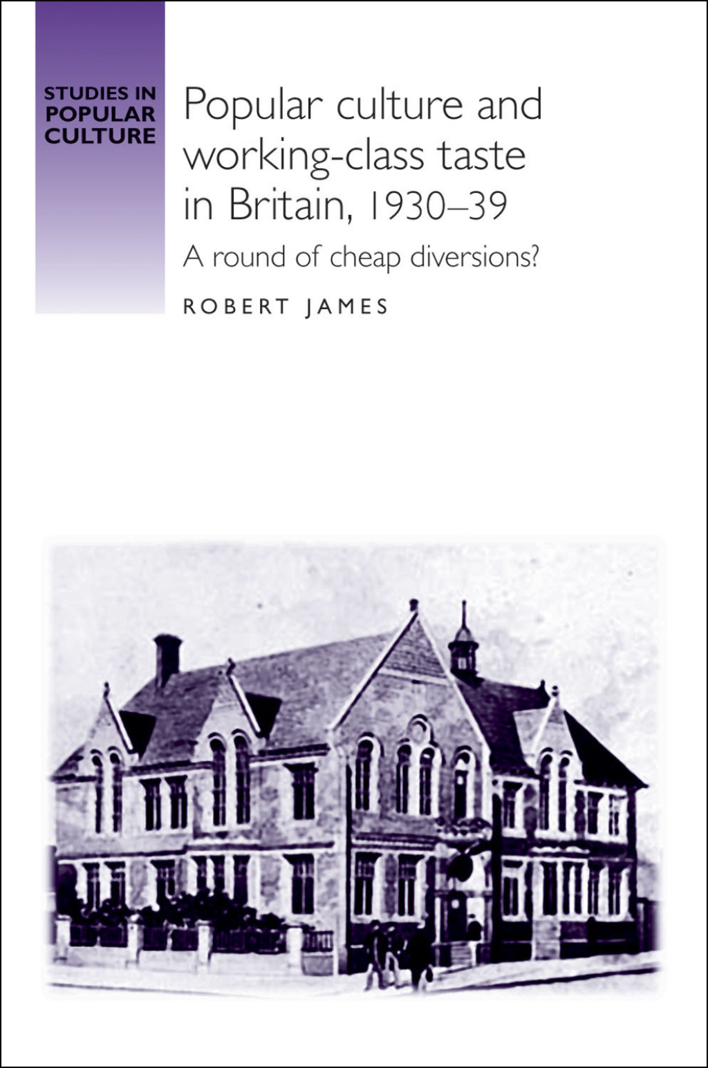 Popular culture and working–class taste in Britain, 1930–39 A round of cheap diversions?