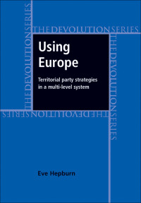 صورة الغلاف: Using Europe: territorial party strategies in a multi-level system 9780719081385