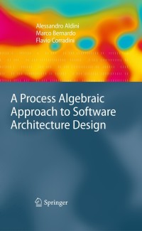 صورة الغلاف: A Process Algebraic Approach to Software Architecture Design 9781848002227