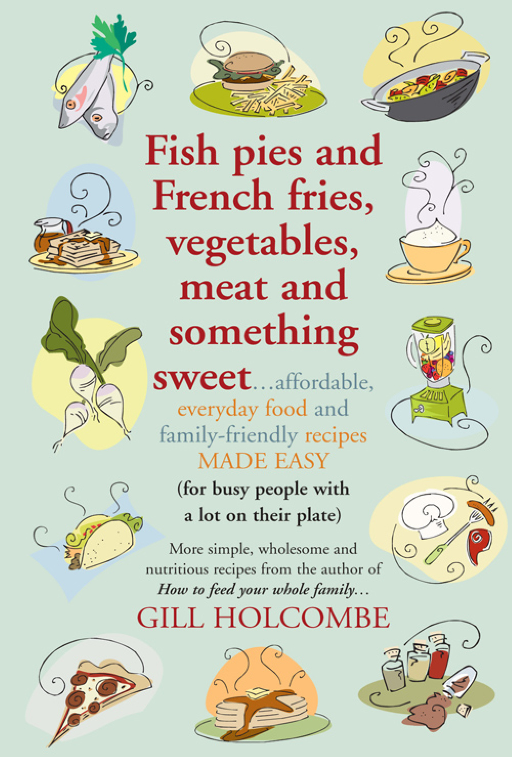 Fish pies and French fries, Vegetables, Meat and Something Sweet Affordable, everyday food and family-friendly recipes made easy