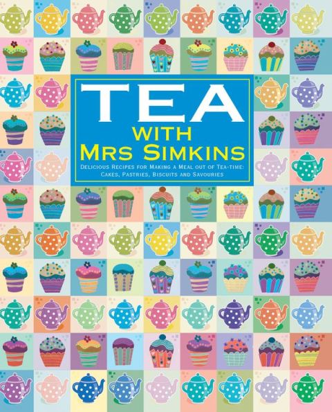 Tea With Mrs Simkins: Delicious Recipes for Making a Meal of Tea-Time: Cakes, Pastries, Biscuits and Savouries - FULL INSTANT DOWNLOAD | PDF DOCX EPUB