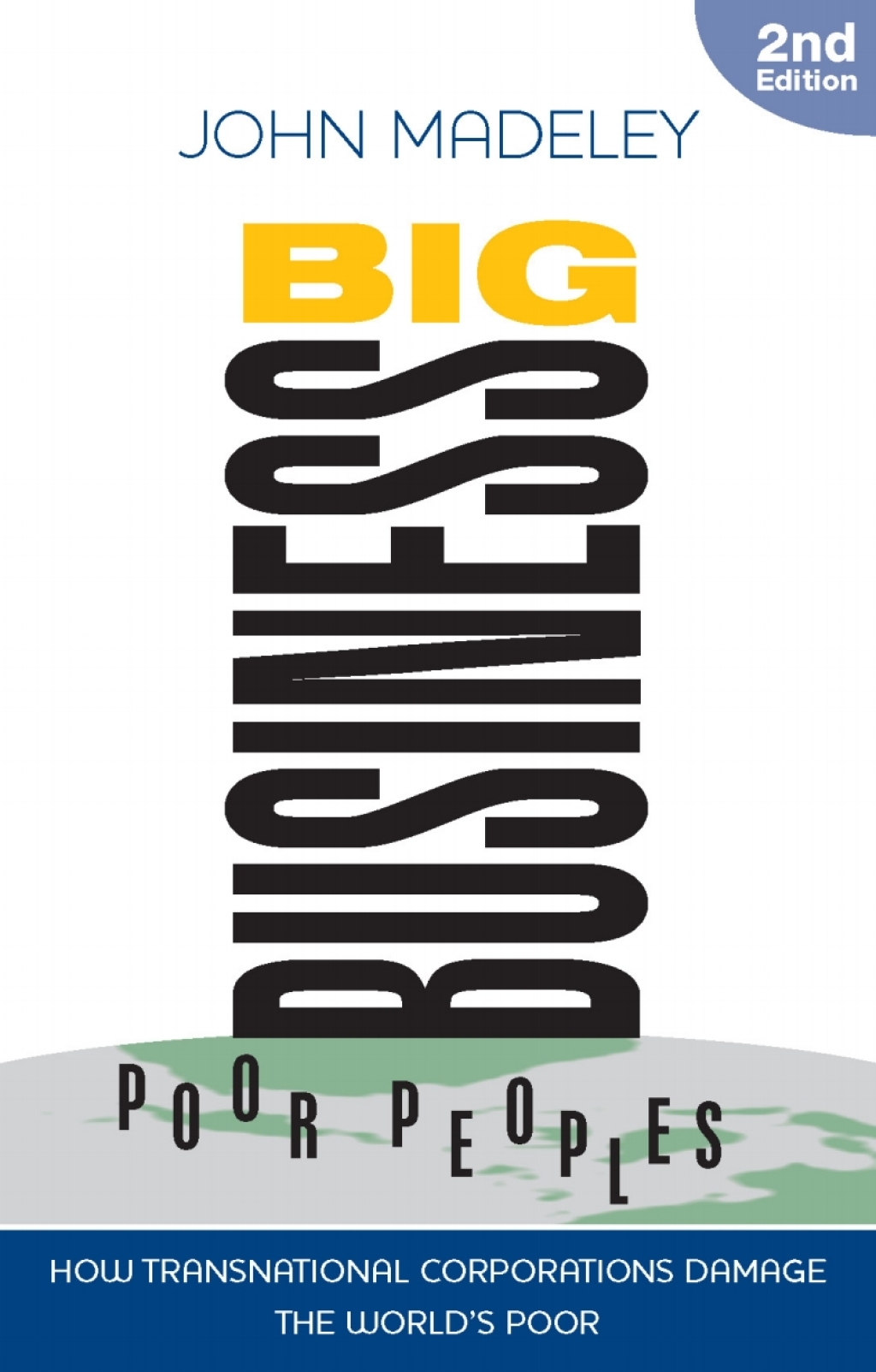Big Business, Poor Peoples How Transnational Corporations Damage the World’s Poor 2nd Edition