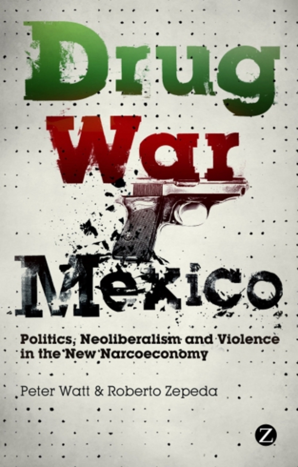 Drug War Mexico Politics, Neoliberalism and Violence in the New Narcoeconomy 1st Edition