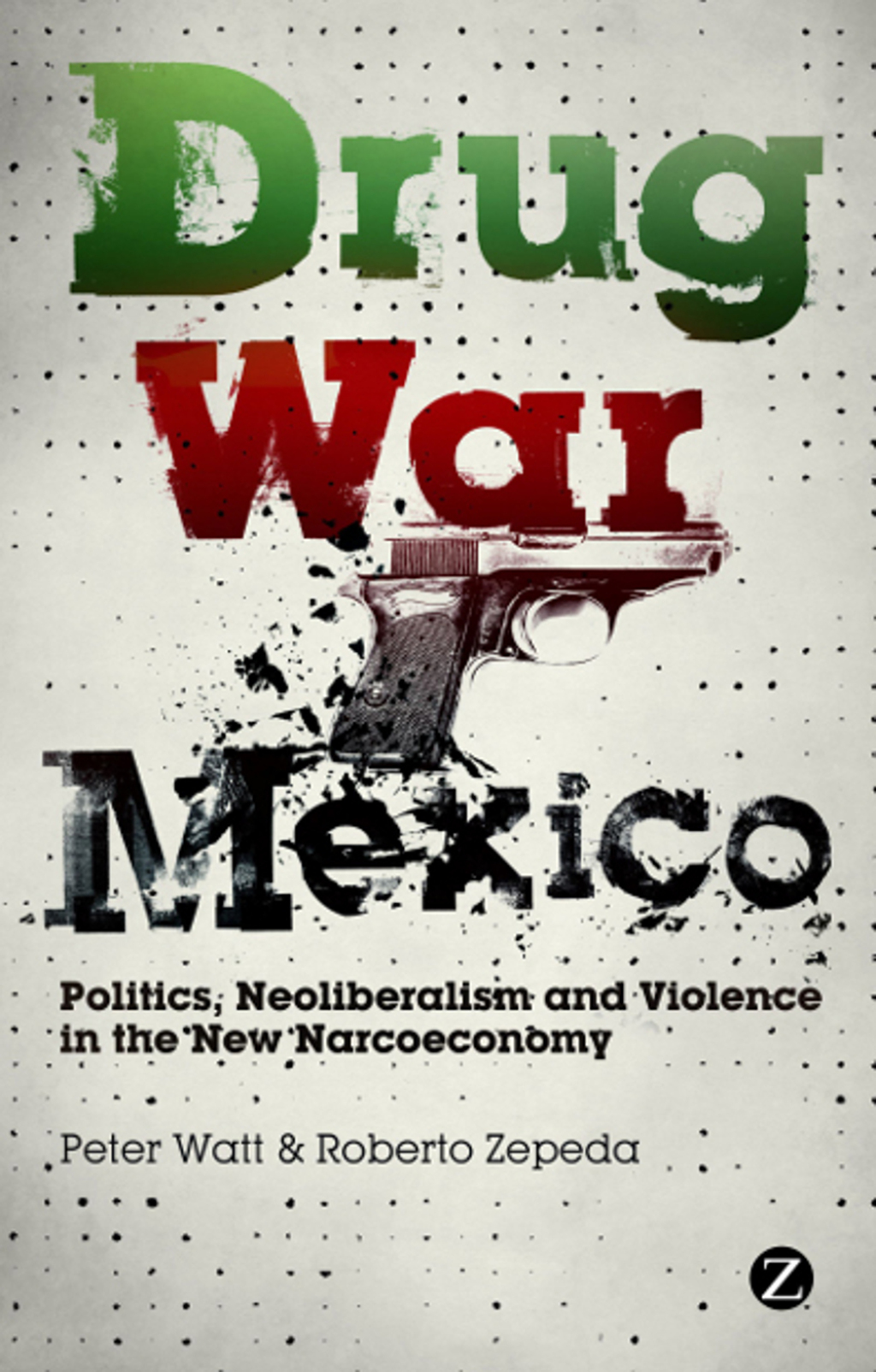 Drug War Mexico Politics, Neoliberalism and Violence in the New Narcoeconomy 1st Edition