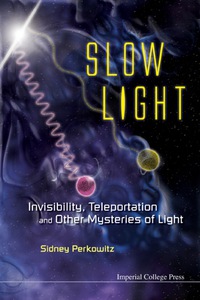 Cover image: Slow Light: Invisibility, Teleportation, And Other Mysteries Of Light 9781848167520