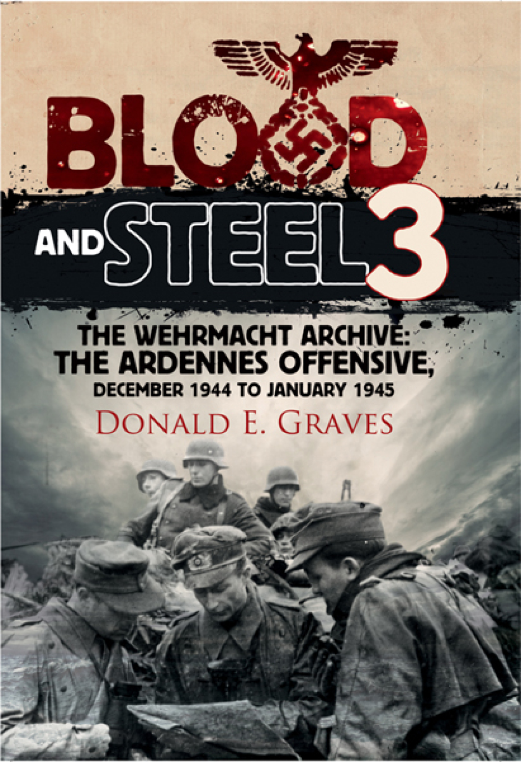 Blood and Steel 3 The Wehrmacht Archive: The Ardennes Offensive, December 1944 to January 1945