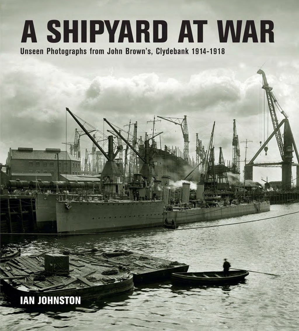 A Shipyard at War: Unseen Photographs from John Brown’s, Clydebank 1914-1918