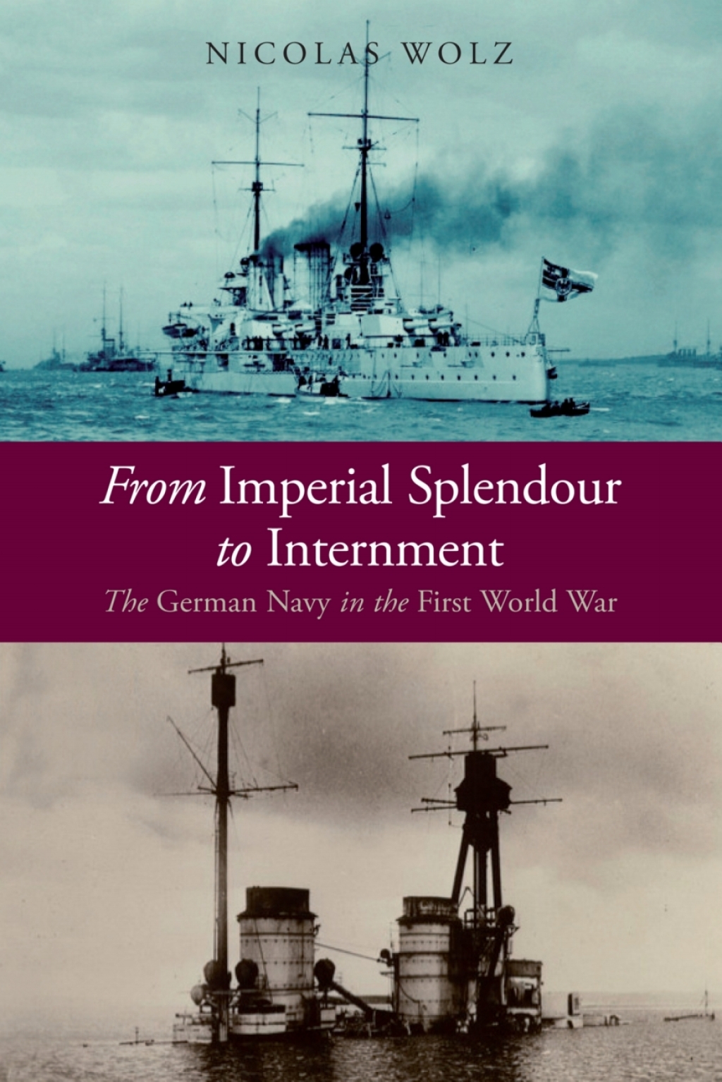 From Imperial Splendour to Internment The German Navy in the First World War
