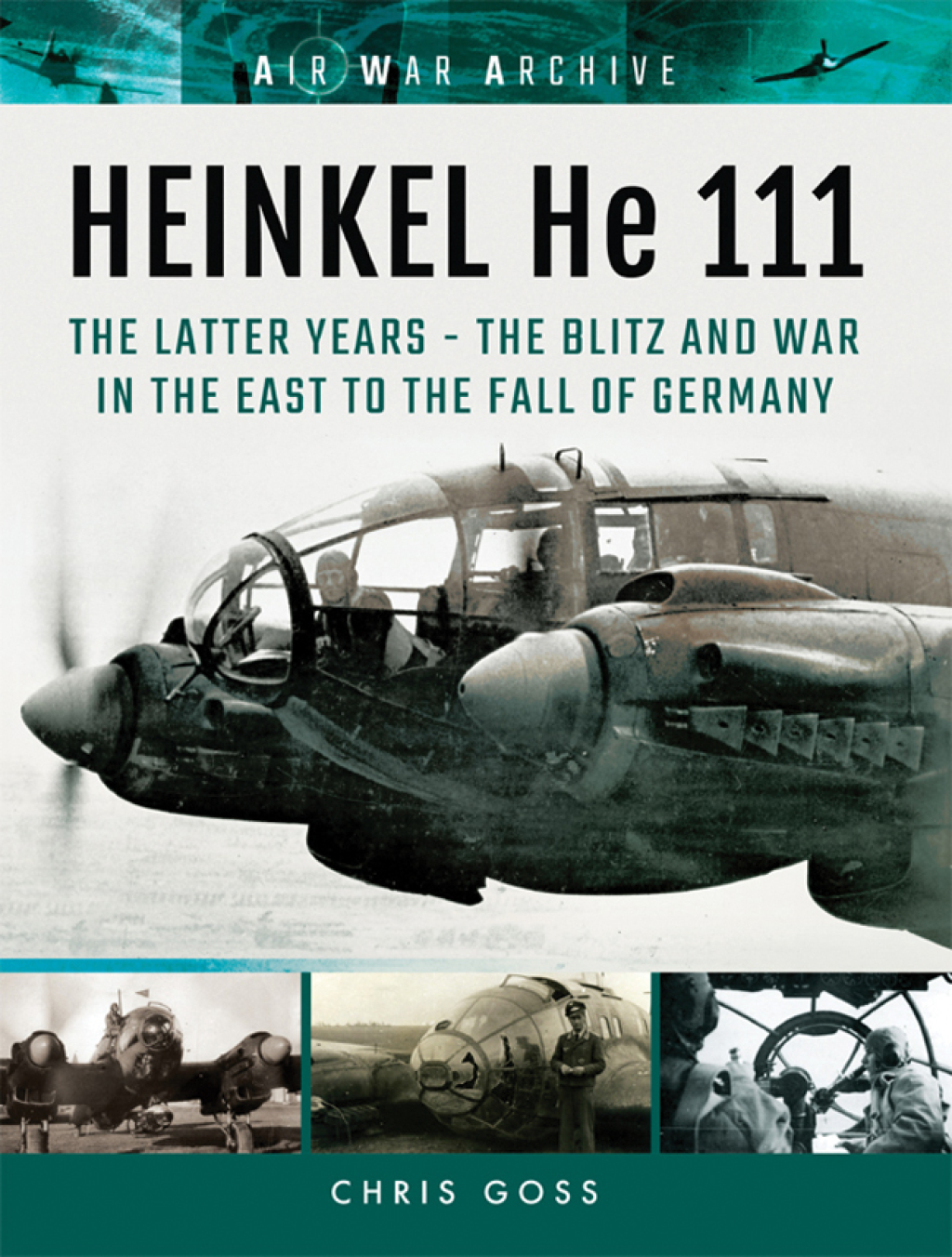 Heinkel He 111: The Latter Years The Blitz and War in the East to the Fall of Germany