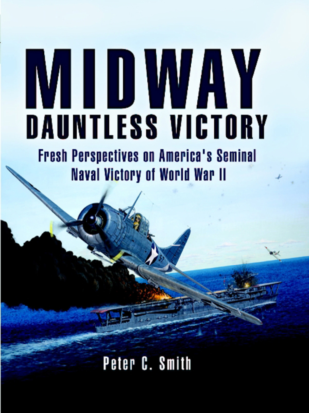 Midway: Dauntless Victory Fresh Perspectives on America’s Seminal Naval Victory of World War II