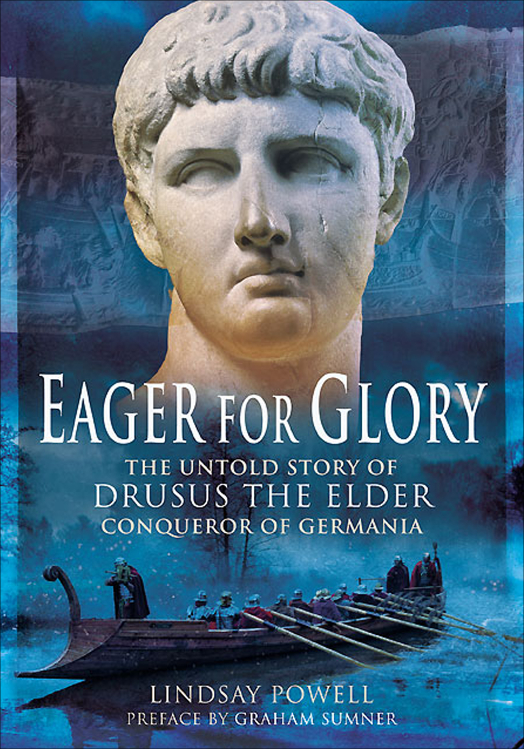 Eager for Glory The Untold Story of Drusus the Elder, Conqueror of Germania