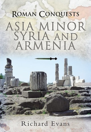 Cover image: Roman Conquests: Asia Minor, Syria and Armenia 9781844159710