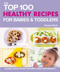 Cover image: The Top 100 Healthy Recipes for Babies & Toddlers 9781848991132