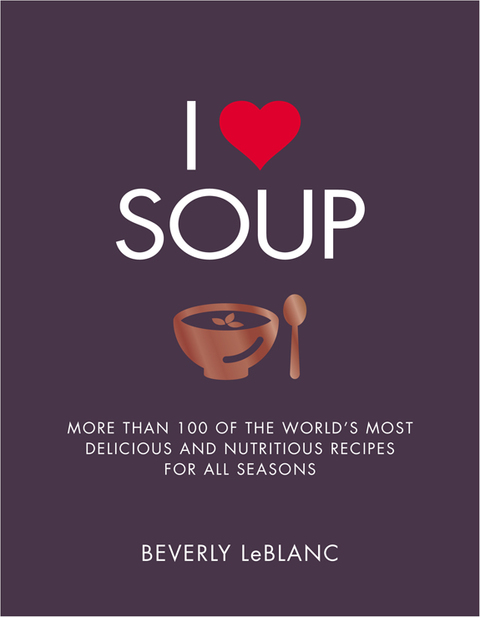 I Love Soup: More Than 100 of the World's Most Delicious and Nutritious Recipes - FULL INSTANT DOWNLOAD | PDF DOCX EPUB