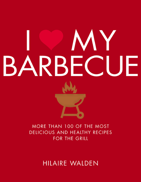 I Love My Barbecue: More Than 100 of the Most Delicious and Healthy Recipes For the Grill - FULL INSTANT DOWNLOAD | PDF DOCX EPUB