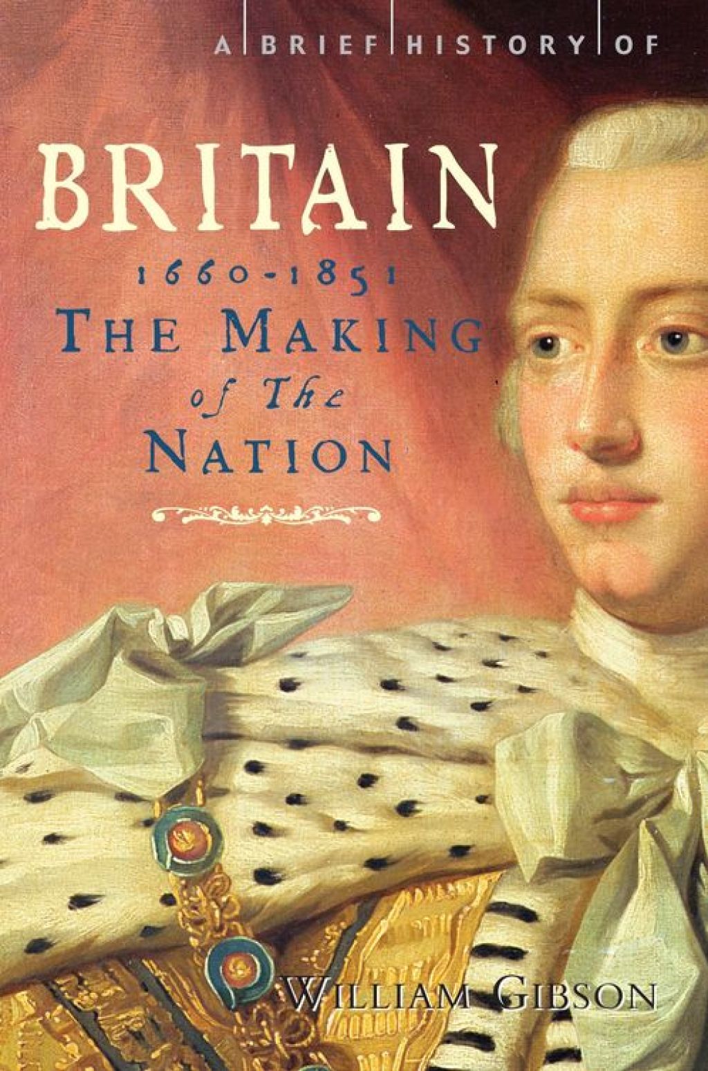 A Brief History of Britain 1660 – 1851 The Making of the Nation