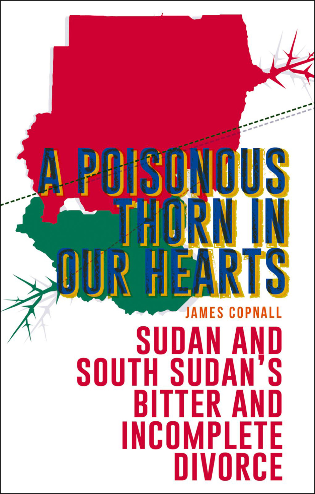 A Poisonous Thorn in Our Hearts Sudan and South Sudan’s Bitter and Incomplete Divorce