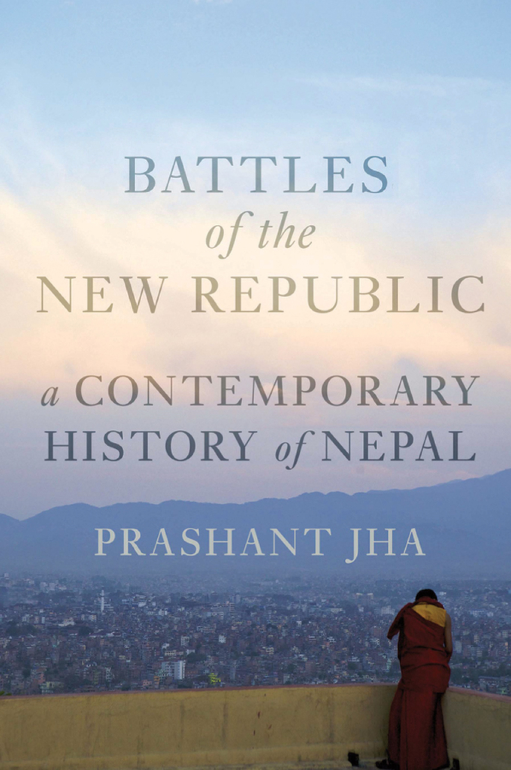 Battles of the New Republic A Contemporary History of Nepal