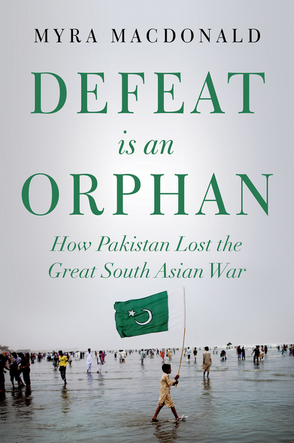 Defeat is an Orphan How Pakistan Lost the Great South Asian War