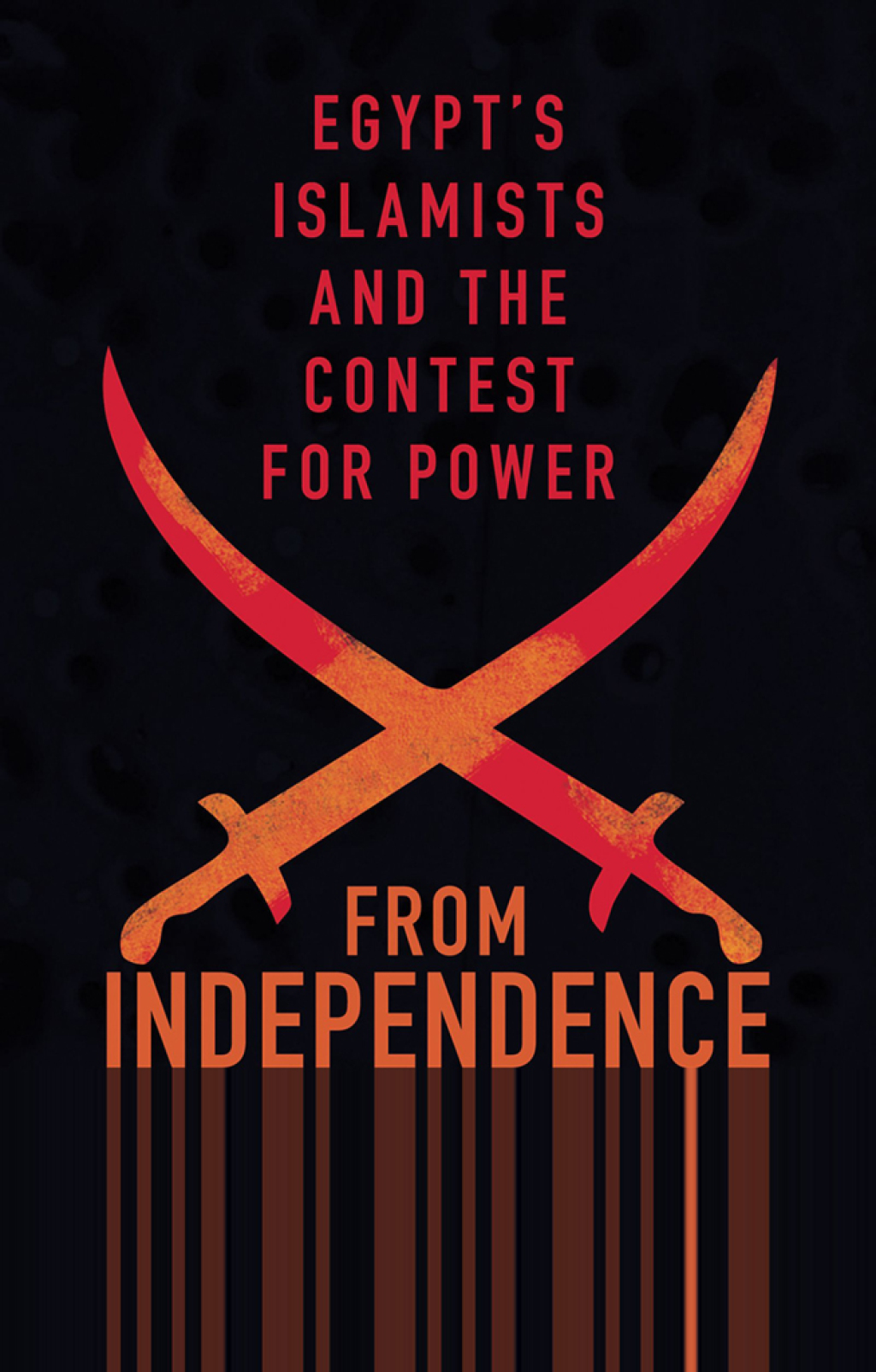 From Independence to Revolution Egypt’s Islamists and the Contest for Power
