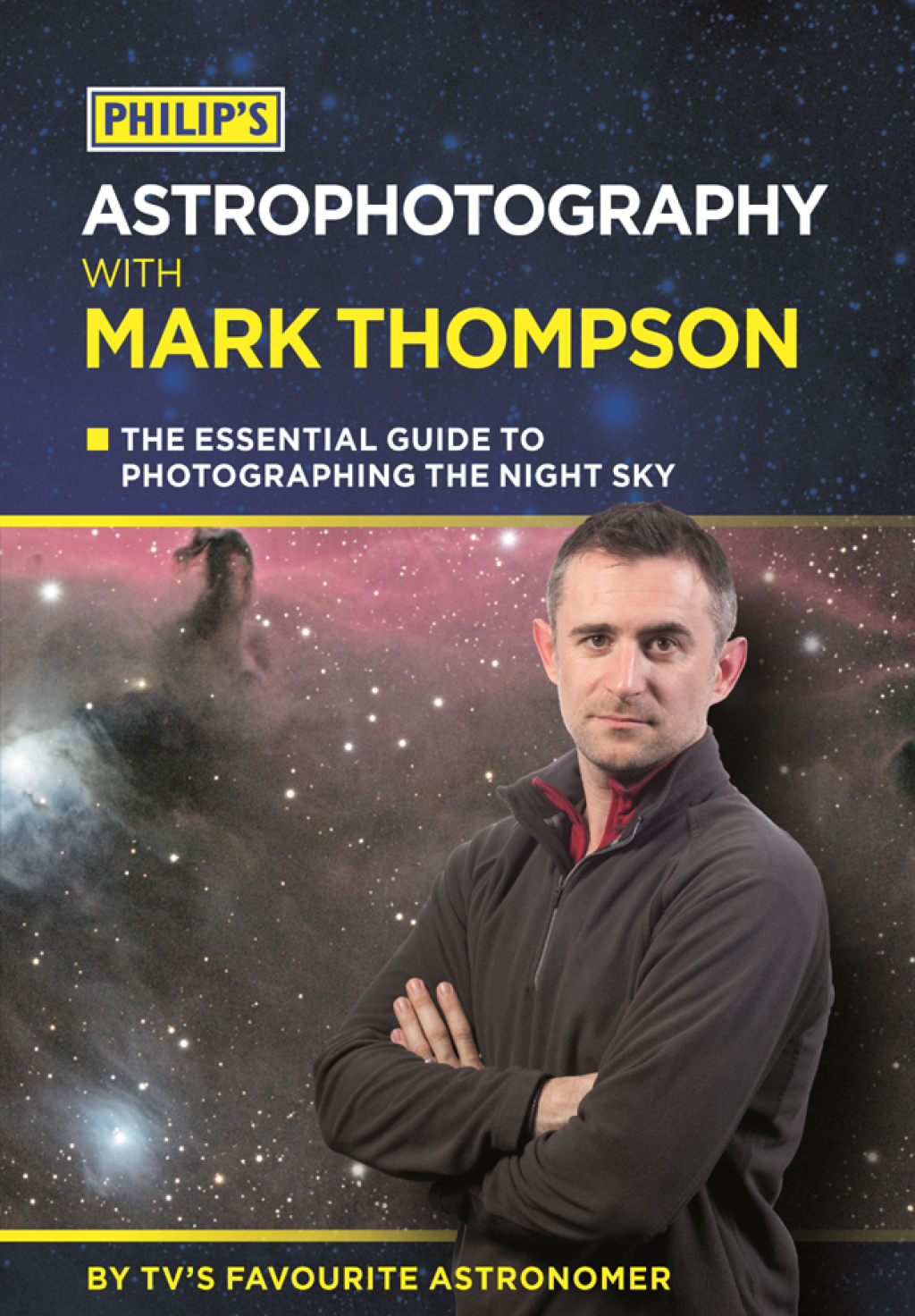 Philip’s Astrophotography With Mark Thompson The Essential Guide To Photographing The Night Sky By TV’s Favourite Astronomer