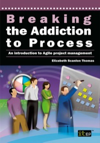 صورة الغلاف: Breaking the Addiction to Process: An Introduction to Agile Project Management 1st edition 9781849281768