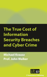 Cover image: The True Cost of Information Security Breaches and Cyber Crime 1st edition 9781849284950
