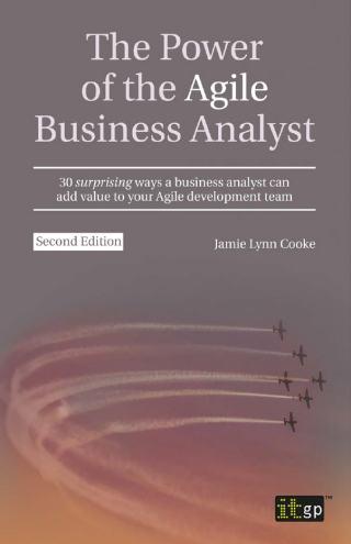 Cover image: The Power of the Agile Business Analyst, second edition: 30 surprising ways a business analyst can add value to your Agile development team 2nd edition 9781849289948
