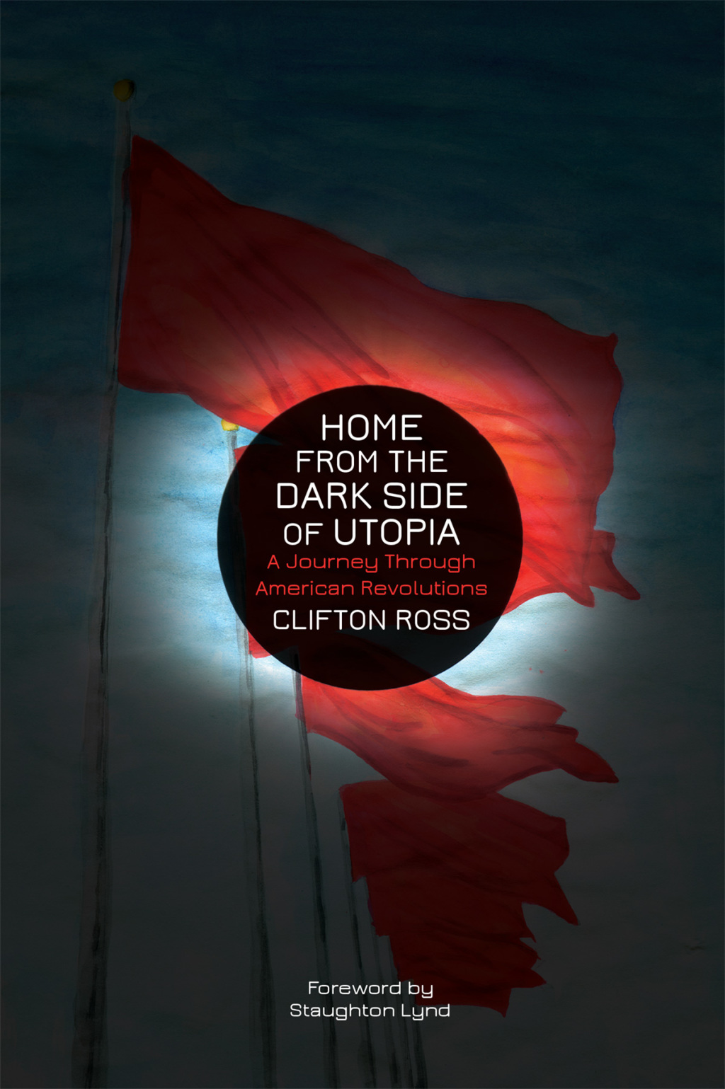 Home from the Dark Side of Utopia A Journey through American Revolutions