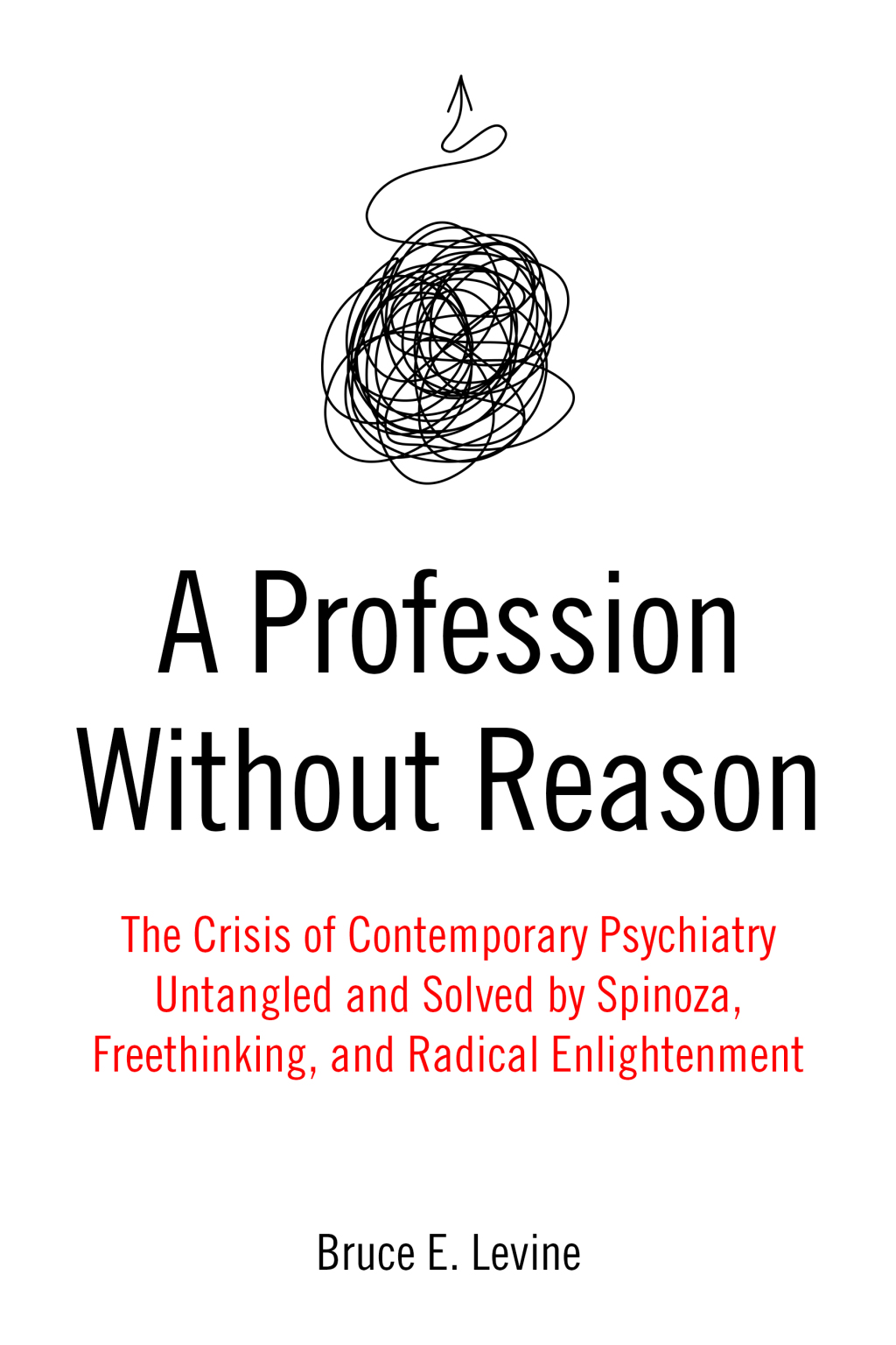 A Profession Without Reason The Crisis of Contemporary Psychiatry—Untangled and Solved by Spinoza, Freethinking, and Radical Enlightenment