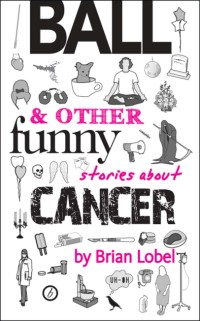 Omslagafbeelding: Ball & Other Funny Stories About Cancer 1st edition 9781849431682