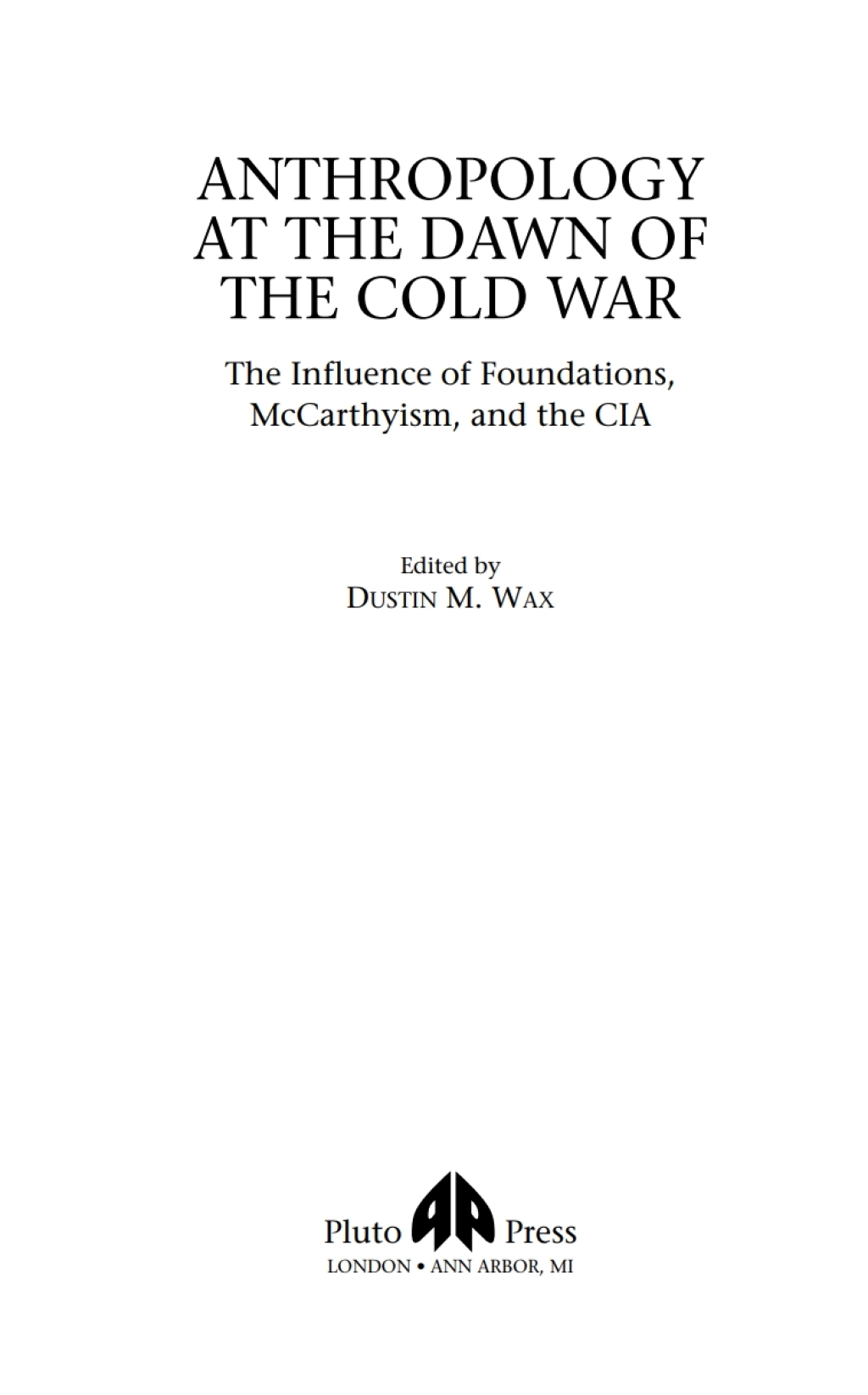 Anthropology At the Dawn of the Cold War The Influence of Foundations, Mccarthyism and the CIA 1st Edition