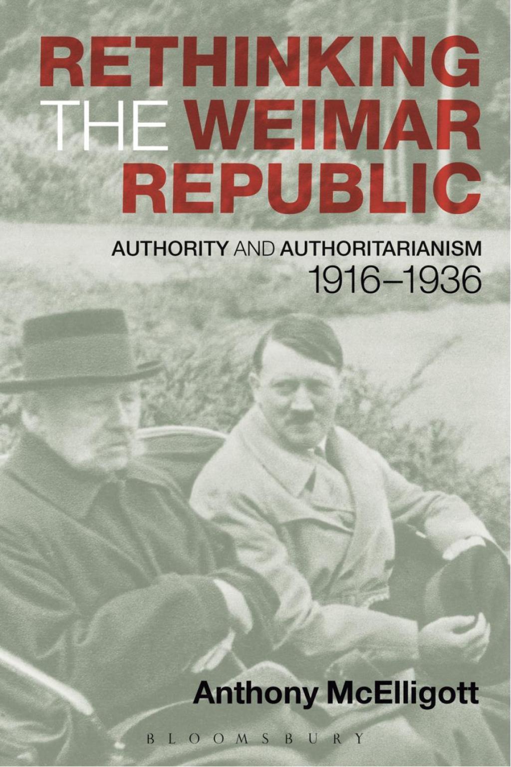 Rethinking the Weimar Republic Authority and Authoritarianism, 1916-1936 1st Edition