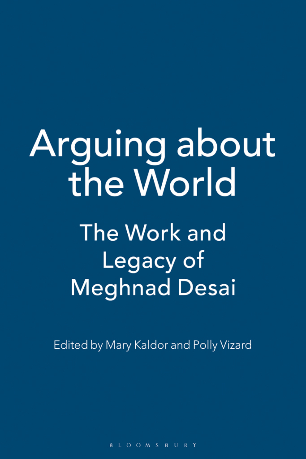 Arguing about the World The Work and Legacy of Meghnad Desai 1st Edition