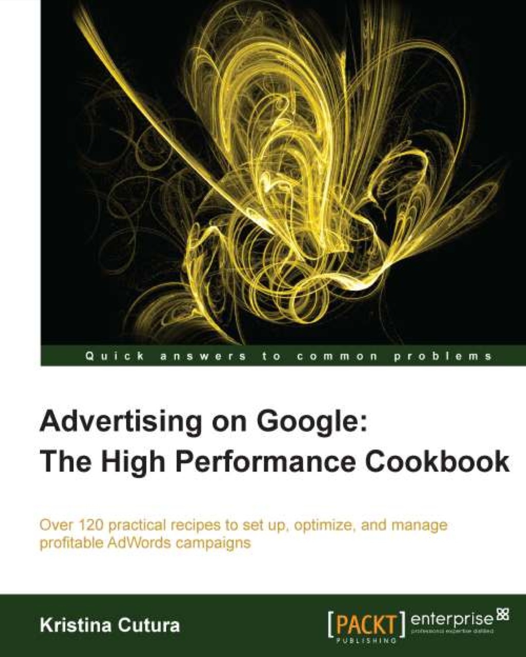 Advertising on Google: The High Performance Cookbook 1st Edition