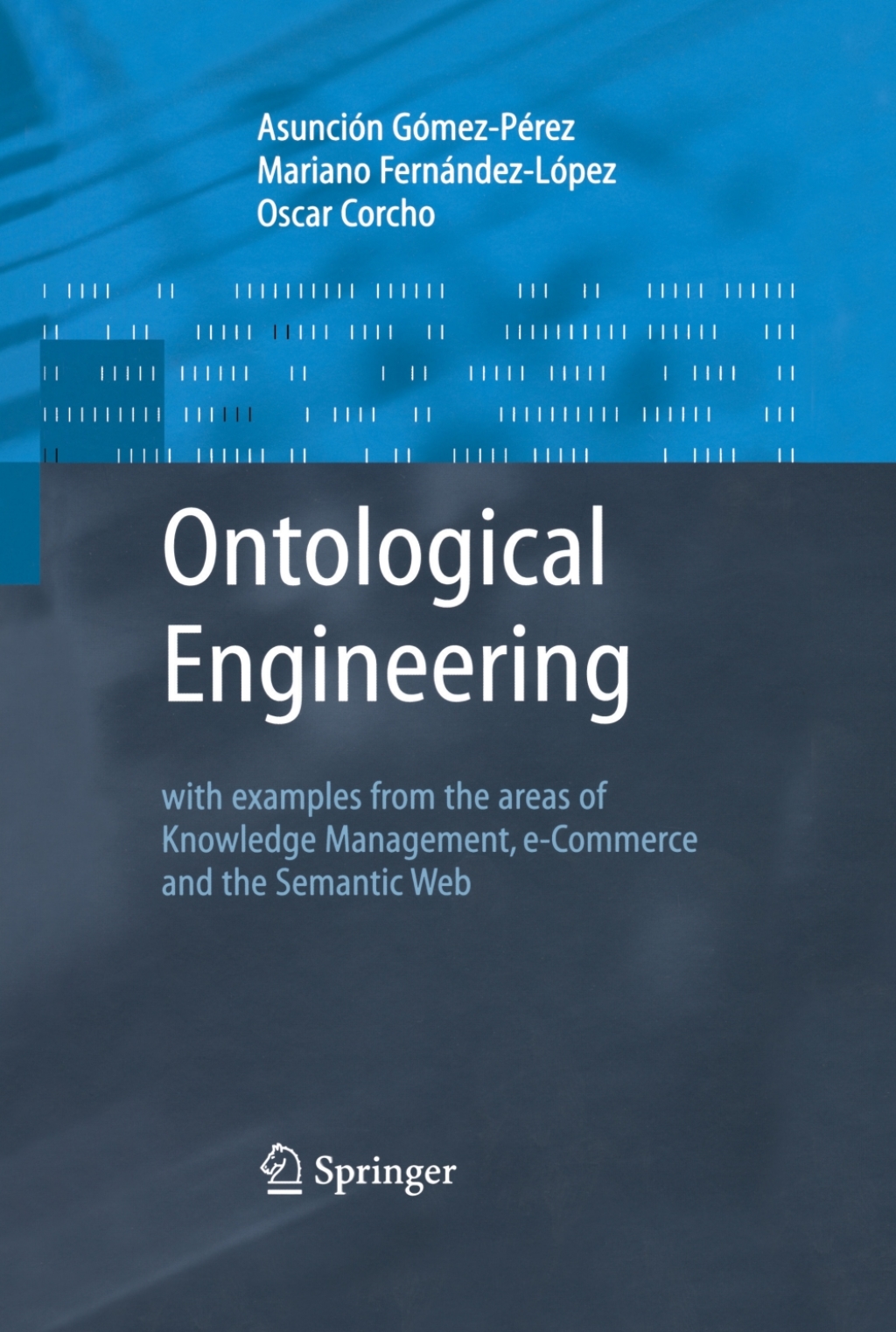 Ontological Engineering with examples from the areas of Knowledge Management, e-Commerce and the Semantic Web. First Edition